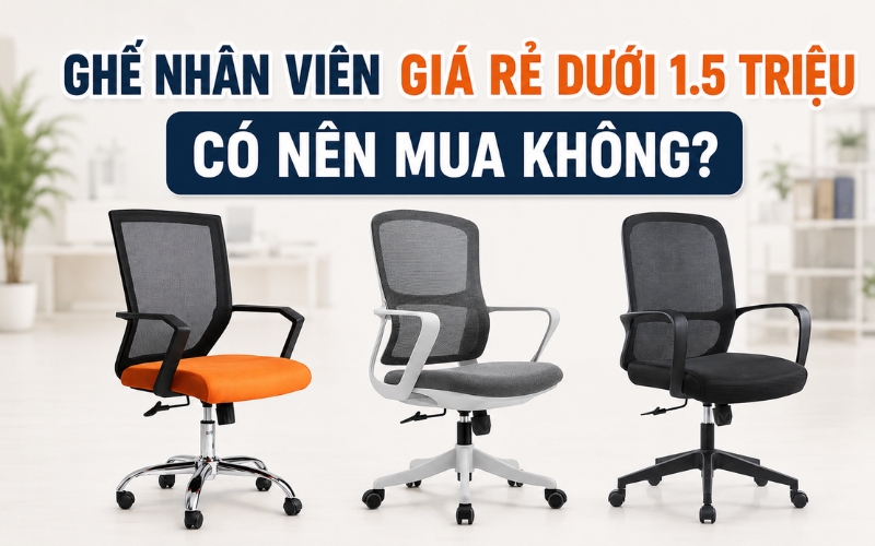 Ghế nhân viên dưới 1.5 triệu liệu có tốt? Đánh giá thực tế